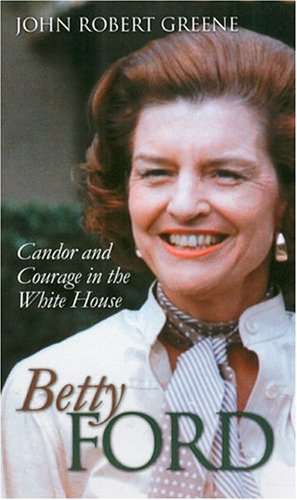 Betty Ford: Candor and Courage in the White House de John Robert Greene