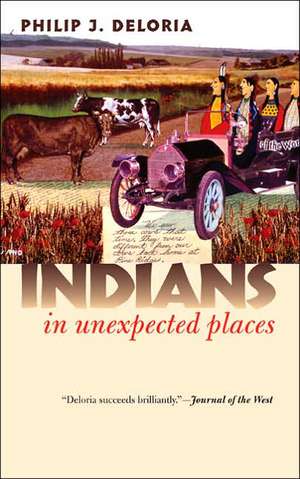 Indians in Unexpected Places de Philip J. Deloria