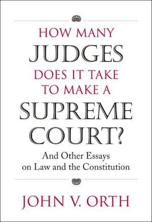 How Many Judges Does It Take to Make a Supreme Court?: And Other Essays on Law and the Constitution de Professor Orth, John V.