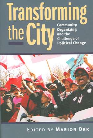 Transforming the City: Community Organizing and the Challenge of Political Change de Marion Orr