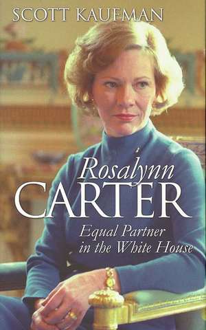 Rosalynn Carter: Equal Partner in the White House de Scott Kaufman