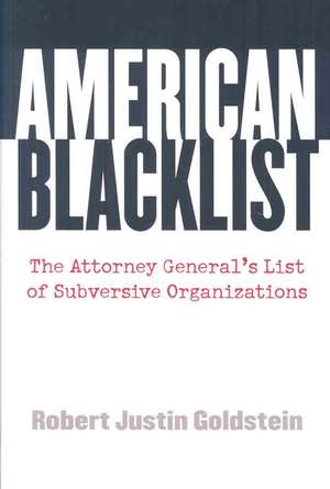 American Blacklist: The Attorney General's List of Subversive Organizations de Robert Justin Professor Goldstein