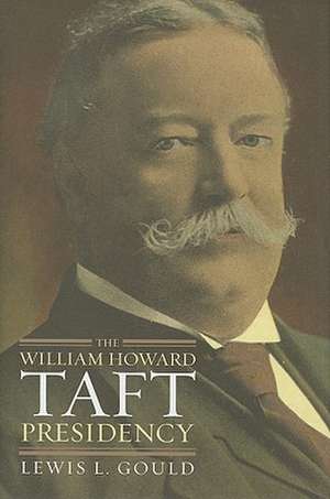 The William Howard Taft Presidency de Lewis L. Gould