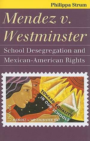 Mendez V. Westminster: School Desegregation and Mexican-American Rights de Philippa Strum