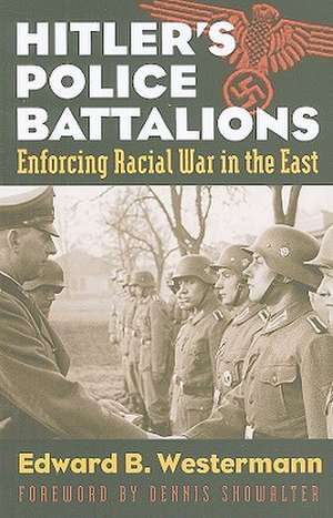 Hitler's Police Battalions: Enforcing Racial War in the East de Edward B. Westermann