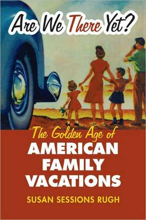 Are We There Yet?: The Golden Age of American Family Vacations de Susan Sessions Rugh