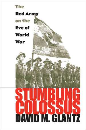 Stumbling Colossus: The Red Army on the Eve of World War de David M. Glantz