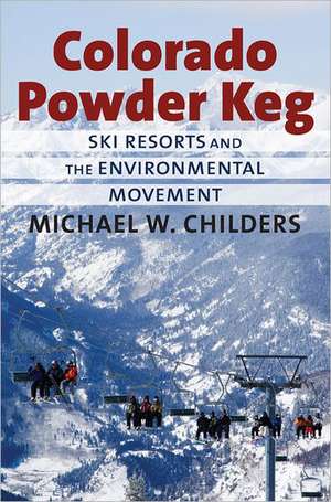 Colorado Powder Keg: Ski Resorts and the Environmental Movement de Michael W. Childers