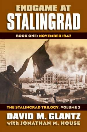 Endgame at Stalingrad: November 1942 the Stalingrad Trilogy, Volume 3 de David M. Glantz