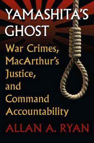 Yamashita's Ghost: War Crimes, MacArthur's Justice, and Command Accountability de Allan A. Ryan