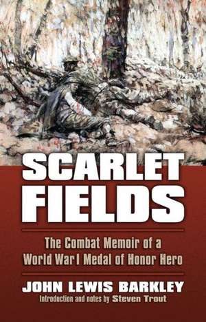 Scarlet Fields: The Combat Memoir of a World War I Medal of Honor Hero de John Lewis Barkley