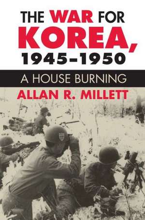 The War for Korea, 1945-1950: A House Burning de Alan R. Millett