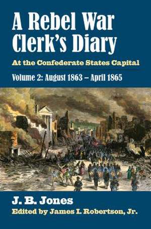 A Rebel War Clerk's Diary: August 1863-April 1865 de J. B. Jones