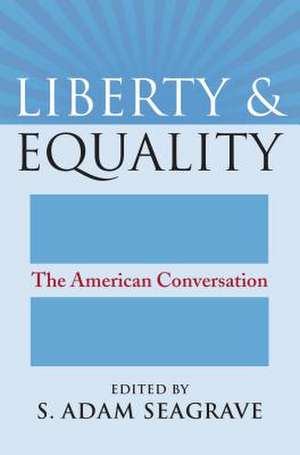 Liberty and Equality: The American Conversation de S. Adam Seagrave