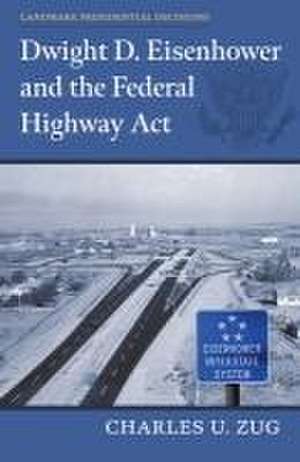 Dwight D. Eisenhower and the Federal Highway Act de Charles U Zug