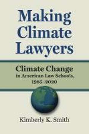 Making Climate Lawyers de Kimberly K. Smith