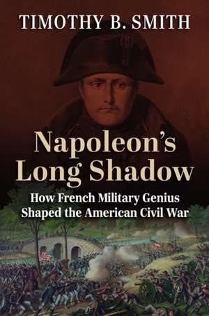 Napoleon's Long Shadow de Timothy B. Smith