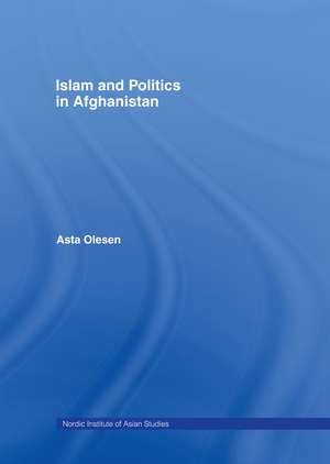 Islam and Politics in Afghanistan de Asta Olesen