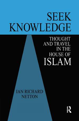 Seek Knowledge: Thought and Travel in the House of Islam de Ian Richard Netton