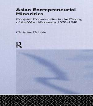 Asian Entreprenuerial Minorities: Conjoint Communities in the Making of the World Economy, 1570-1940 de Christine Dobbin