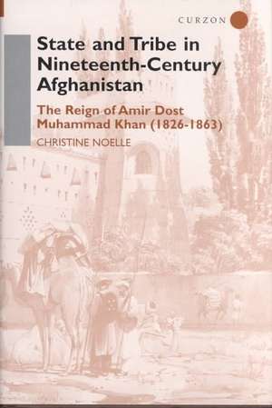 State and Tribe in Nineteenth-Century Afghanistan: The Reign of Amir Dost Muhammad Khan (1826-1863) de Christine Noelle