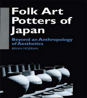 Folk Art Potters of Japan: Beyond an Anthropology of Aesthetics de Brian Moeran