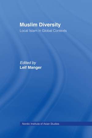 Muslim Diversity: Local Islam in Global Contexts de Leif Manger