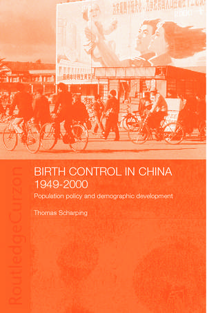 Birth Control in China 1949-2000: Population Policy and Demographic Development de Thomas Scharping