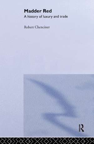 Madder Red: A History of Luxury and Trade de Robert Chenciner