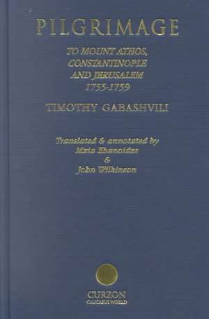 Pilgrimage: Timothy Gabashvili's Travels to Mount Athos, Constantinople and Jerusalem, 1755-1759 de Mzia Ebanoidze