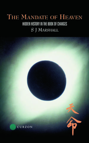 The Mandate of Heaven: Hidden History in the Book of Changes de S J Marshall