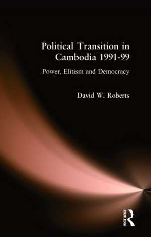 Political Transition in Cambodia 1991-99: Power, Elitism and Democracy de David Roberts