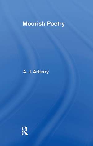 Moorish Poetry: A Translation of The Pennants, and Anthology Compiled in 1243 by the Andalusian Ibn Sa'id de A. J. Arberry