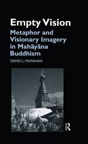 Empty Vision: Metaphor and Visionary Imagery in Mahayana Buddhism de David McMahan