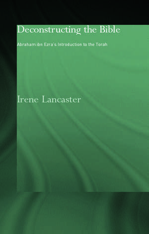 Deconstructing the Bible: Abraham ibn Ezra's Introduction to the Torah de Irene Lancaster