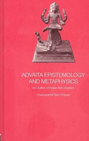 Advaita Epistemology and Metaphysics: An Outline of Indian Non-Realism de Chakravarthi Ram-Prasad