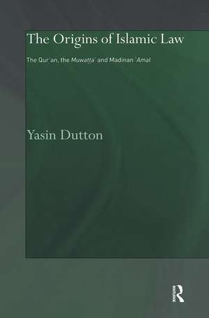 The Origins of Islamic Law: The Qur'an, the Muwatta' and Madinan Amal de Yasin Dutton