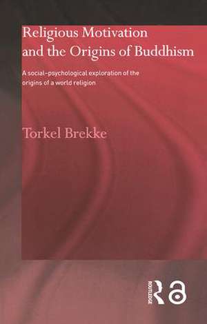 Religious Motivation and the Origins of Buddhism: A Social-Psychological Exploration of the Origins of a World Religion de Torkel Brekke