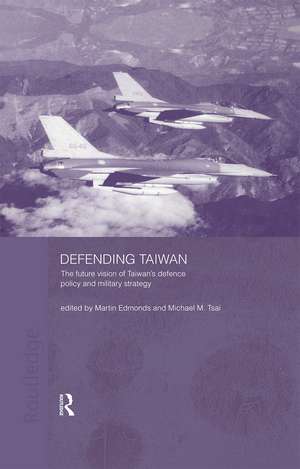 Defending Taiwan: The Future Vision of Taiwan's Defence Policy and Military Strategy de Martin Edmonds