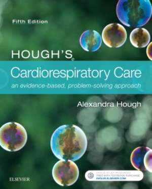 Hough's Cardiorespiratory Care: an evidence-based, problem-solving approach de Alexandra Hough