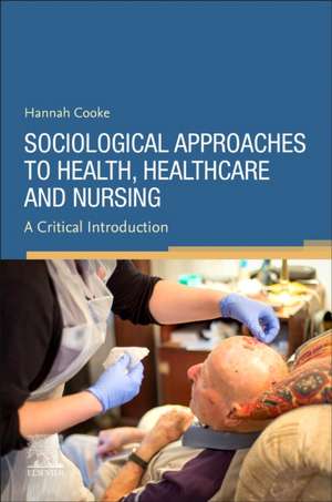 Sociological Approaches to Health, Healthcare and Nursing de Hannah Cooke