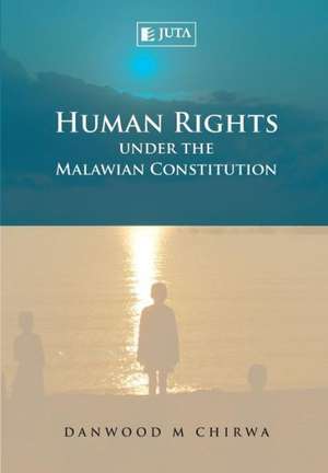 Human Rights Under the Malawian Constitution de Danwood Mzikenge Chirwa