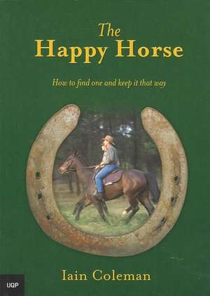 The Happy Horse: How to Find One and Keep It That Way de Iain Coleman