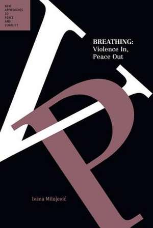 Breathing: Violence In, Peace Out de Ivana Milojevic