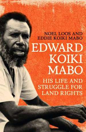 Edward Koiki Mabo: His Life and Struggle for Land Rights de Noel Loos