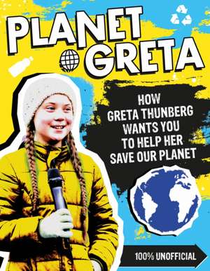 Planet Greta: How Greta Thunberg Wants You to Help Her Save Our Planet de Scholastic