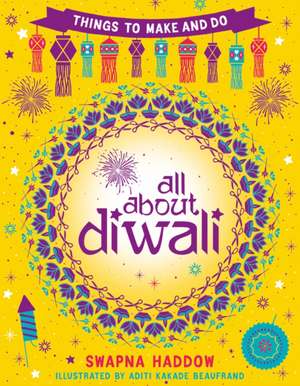 All About Diwali: Things to Make and Do de Swapna Haddow