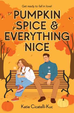 Cicatelli-Kuc, K: Pumpkin Spice & Everything Nice de Katie Cicatelli-Kuc