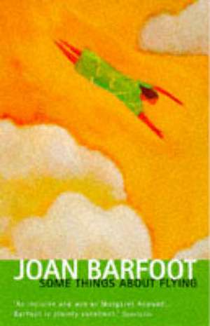 Some Things About Flying de Joan Barfoot