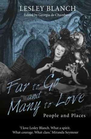 Blanch, L: Far to Go and Many to Love de Lesley Blanch